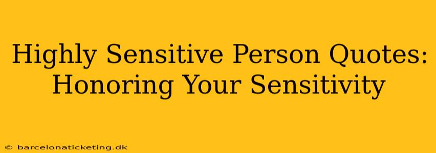 Highly Sensitive Person Quotes:  Honoring Your Sensitivity