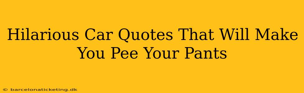 Hilarious Car Quotes That Will Make You Pee Your Pants