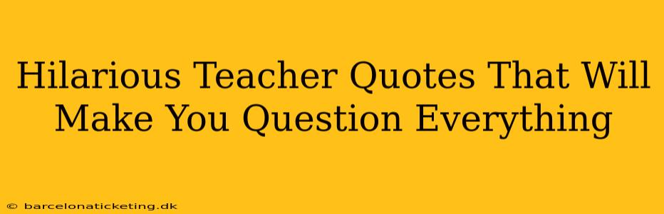 Hilarious Teacher Quotes That Will Make You Question Everything
