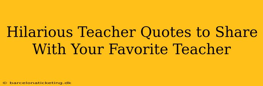 Hilarious Teacher Quotes to Share With Your Favorite Teacher