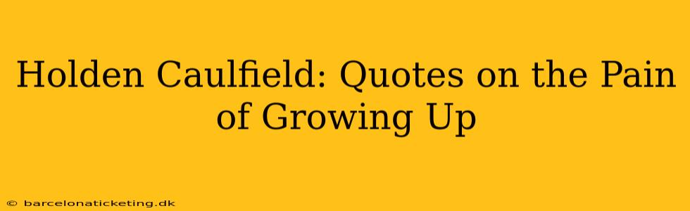 Holden Caulfield: Quotes on the Pain of Growing Up