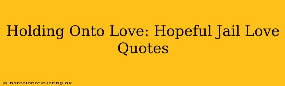 Holding Onto Love: Hopeful Jail Love Quotes