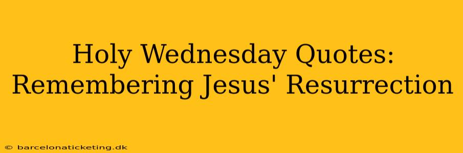 Holy Wednesday Quotes: Remembering Jesus' Resurrection