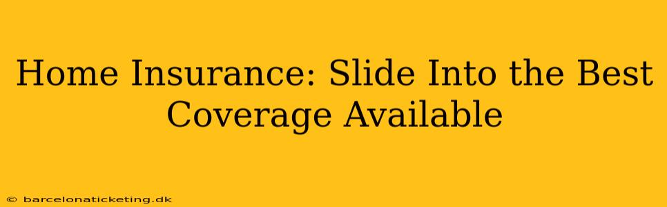 Home Insurance: Slide Into the Best Coverage Available