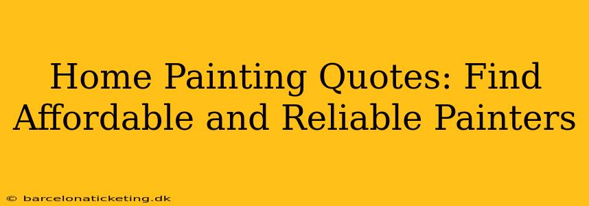 Home Painting Quotes: Find Affordable and Reliable Painters