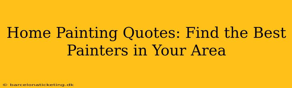 Home Painting Quotes: Find the Best Painters in Your Area