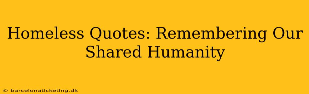 Homeless Quotes: Remembering Our Shared Humanity