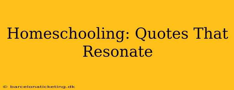 Homeschooling: Quotes That Resonate