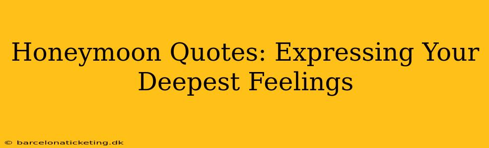 Honeymoon Quotes: Expressing Your Deepest Feelings