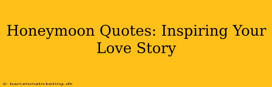 Honeymoon Quotes: Inspiring Your Love Story