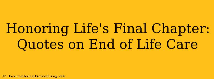 Honoring Life's Final Chapter: Quotes on End of Life Care