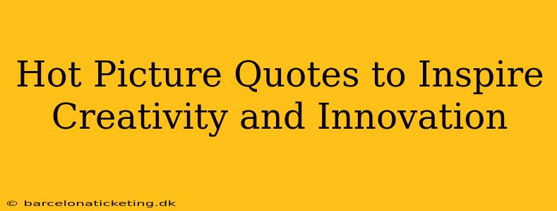 Hot Picture Quotes to Inspire Creativity and Innovation