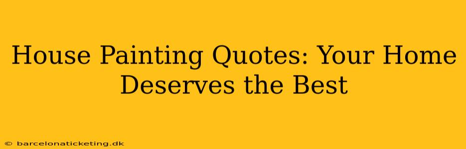 House Painting Quotes: Your Home Deserves the Best