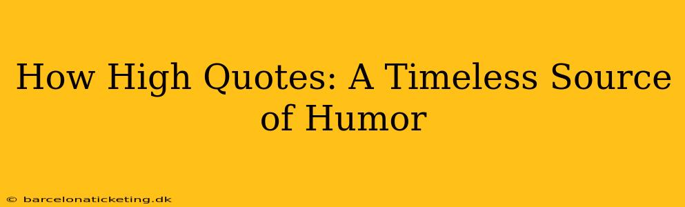 How High Quotes: A Timeless Source of Humor