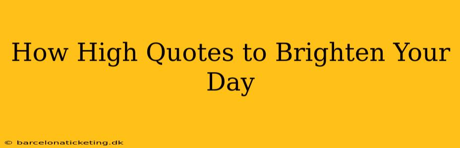 How High Quotes to Brighten Your Day