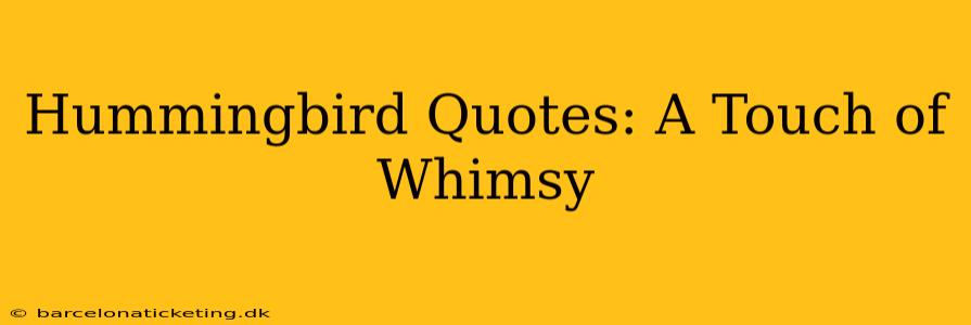 Hummingbird Quotes: A Touch of Whimsy