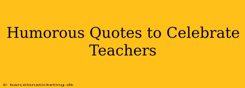 Humorous Quotes to Celebrate Teachers