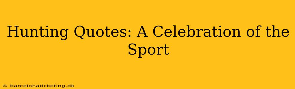 Hunting Quotes: A Celebration of the Sport