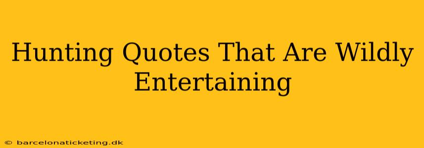 Hunting Quotes That Are Wildly Entertaining