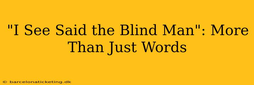 "I See Said the Blind Man": More Than Just Words