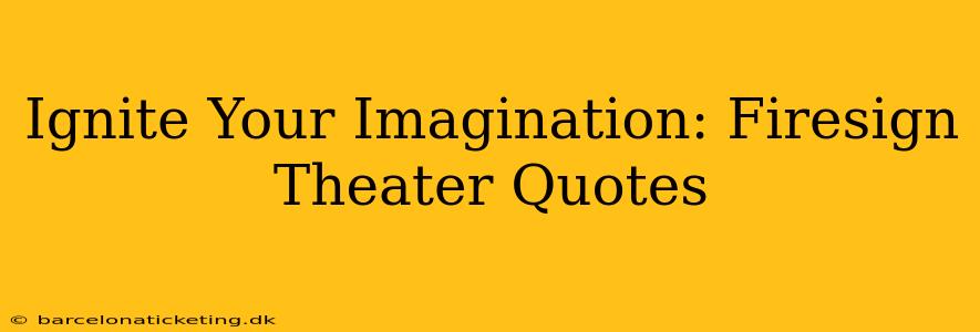 Ignite Your Imagination: Firesign Theater Quotes