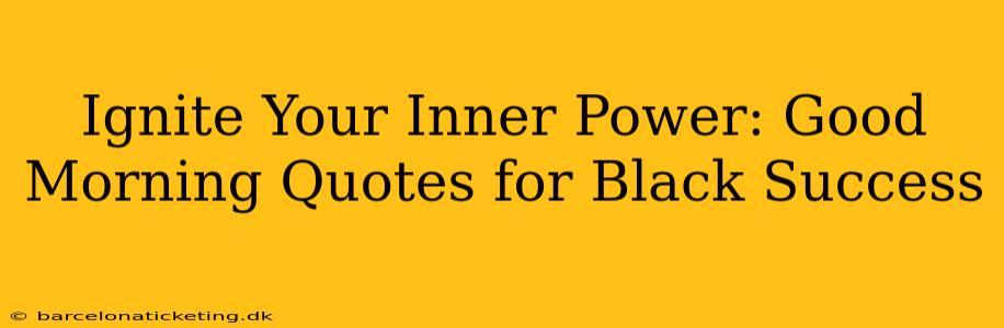 Ignite Your Inner Power: Good Morning Quotes for Black Success