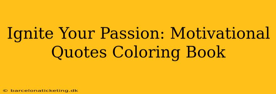 Ignite Your Passion: Motivational Quotes Coloring Book