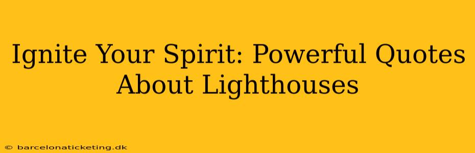 Ignite Your Spirit: Powerful Quotes About Lighthouses