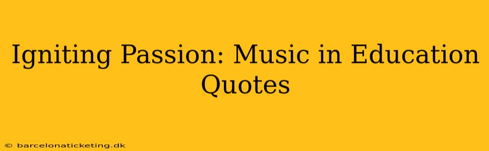 Igniting Passion: Music in Education Quotes