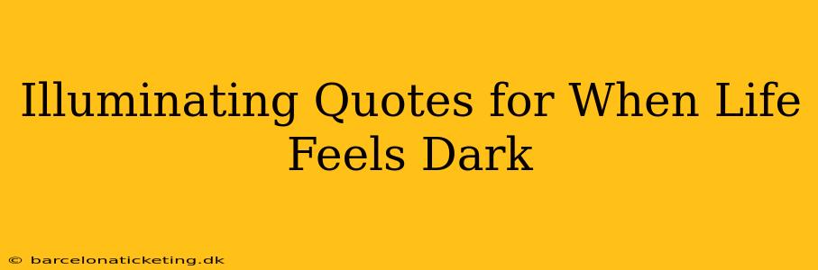 Illuminating Quotes for When Life Feels Dark