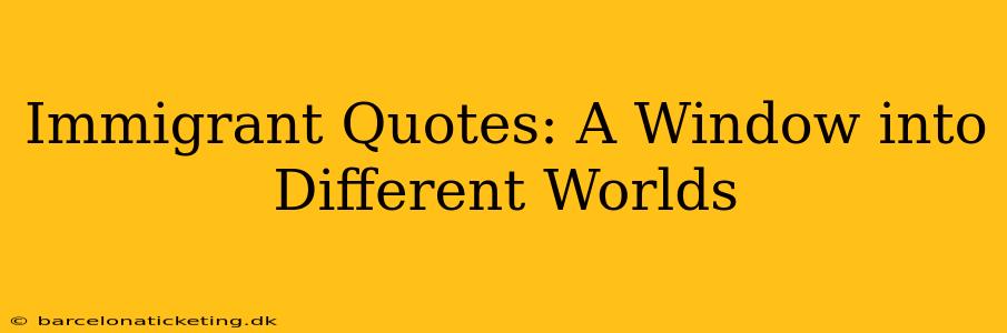 Immigrant Quotes: A Window into Different Worlds