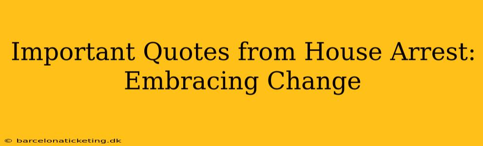 Important Quotes from House Arrest: Embracing Change