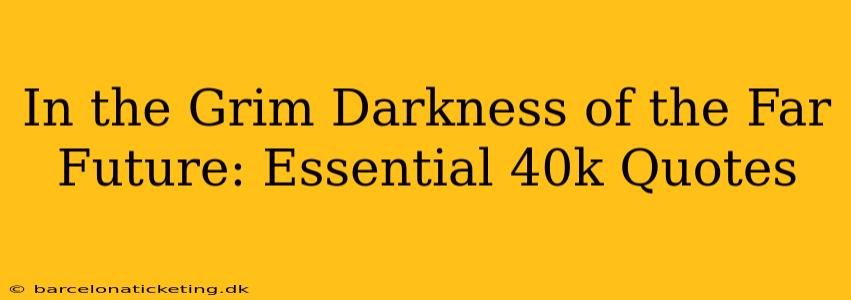 In the Grim Darkness of the Far Future: Essential 40k Quotes