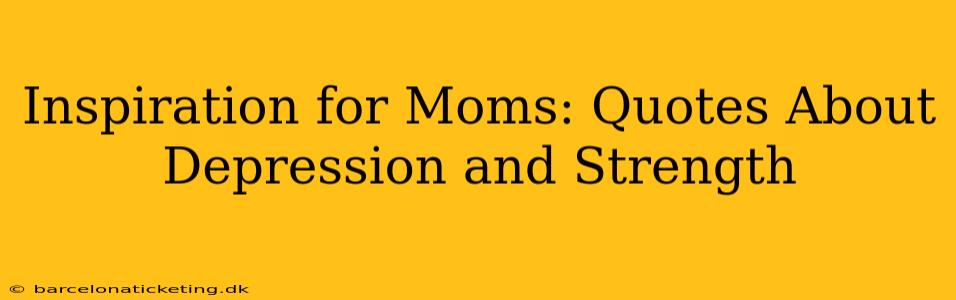 Inspiration for Moms: Quotes About Depression and Strength