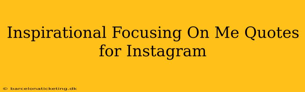 Inspirational Focusing On Me Quotes for Instagram