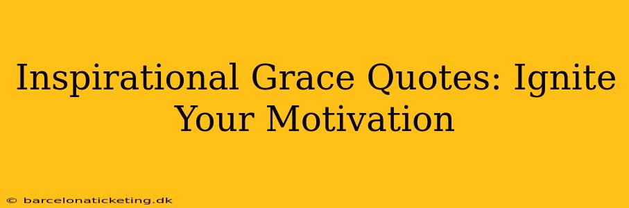 Inspirational Grace Quotes: Ignite Your Motivation