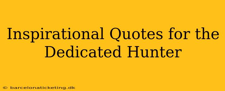 Inspirational Quotes for the Dedicated Hunter