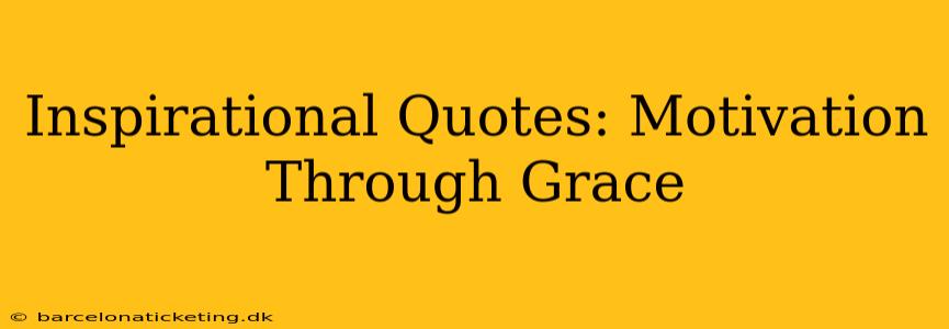 Inspirational Quotes: Motivation Through Grace
