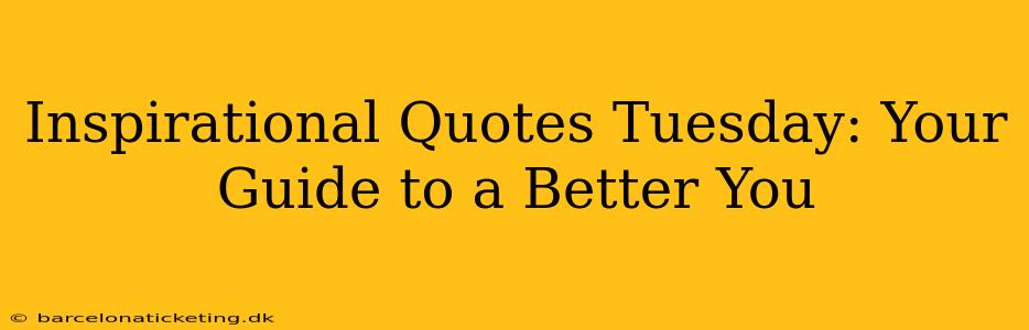 Inspirational Quotes Tuesday: Your Guide to a Better You