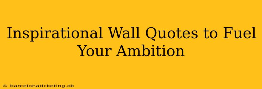 Inspirational Wall Quotes to Fuel Your Ambition