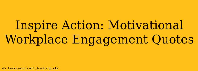 Inspire Action: Motivational Workplace Engagement Quotes