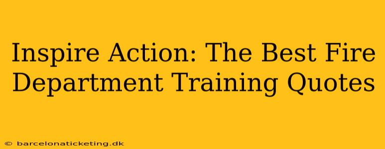Inspire Action: The Best Fire Department Training Quotes