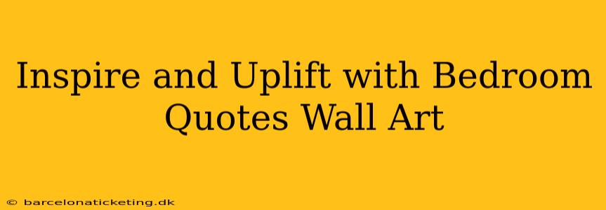 Inspire and Uplift with Bedroom Quotes Wall Art