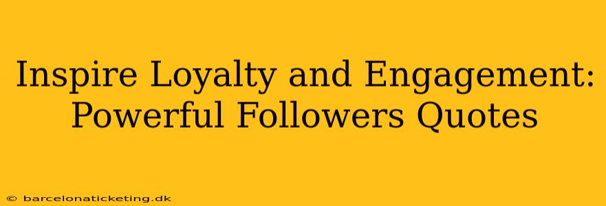 Inspire Loyalty and Engagement: Powerful Followers Quotes