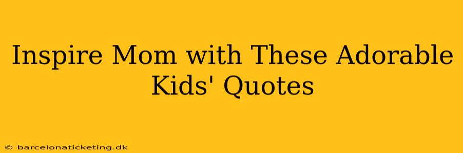 Inspire Mom with These Adorable Kids' Quotes