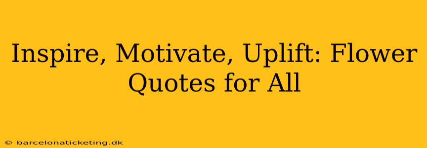 Inspire, Motivate, Uplift: Flower Quotes for All