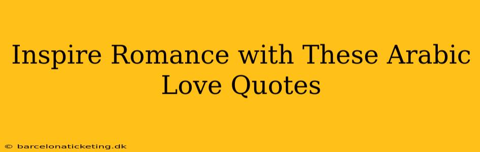 Inspire Romance with These Arabic Love Quotes