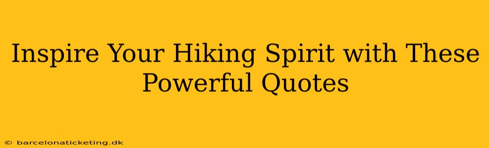 Inspire Your Hiking Spirit with These Powerful Quotes