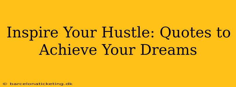 Inspire Your Hustle: Quotes to Achieve Your Dreams