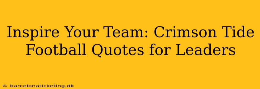 Inspire Your Team: Crimson Tide Football Quotes for Leaders
